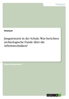 Anonym, Anonymous - Jungsteinzeit in der Schule. Was berichten archäologische Funde über die Arbeitstechniken?