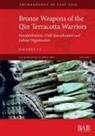 Xiuzhen Li - Bronze Weapons of the Qin Terracotta Warriors