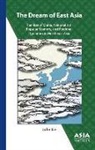 John Lie - The Dream of East Asia – The Rise of China, Nationalism, Popular Memory, and Regional Dynamics in Northeast Asia