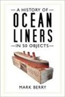 Mark Berry - A History of Ocean Liners in 50 Objects