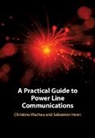 Vlachou Christina Vlachou, Sebastien Henri, Sébastien Henri, Henri Sebastien Henri, Christina Vlachou, Christina Henri Vlachou - A Practical Guide to Power Line Communications