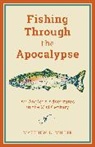 Matthew L Miller, Matthew L. Miller, Miller Matthew L. - Fishing Through the Apocalypse
