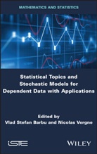 Vlad Stefan Barbu, Nicolas Vergne, Vlad Stefan Barbu, Vla Stefan Barbu, Vlad Stefan Barbu, Vergne... - Statistical Topics and Stochastic Models for Dependent Data with Applications