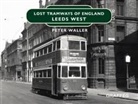 Peter Waller - Lost Tramways of England: Leeds West