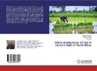 Ravis Chandra, Ravish Chandra, S K Jain, S. K. Jain, Kumar Namrta, Kumari Namrta - Water productivity of rice in farmers field of North Bihar