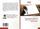 Christian Hervé Guehi - L¿exercice du métier de journaliste culturel en Côte d¿Ivoire