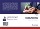 Divy Jain, Divya Jain, Debasi Mitra, Debasis Mitra, Periyasa Panneerselvam, Periyasamy Panneerselvam - Microbial Resources for Sustainable Agriculture