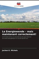 Jochen K Michels, Jochen K. Michels - L'Energiewende - mais maintenant correctement !