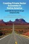 Robert J. (Arizona State University) Jorge Miller, Miriam Jorgensen, Jorgensen Miriam, Robert J. Miller, Miller Robert J., Daniel Stewart - Creating Private Sector Economies in Native America