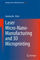Anmin Hu, Anming Hu - Laser Micro-Nano-Manufacturing and 3D Microprinting