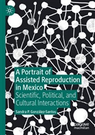 Sandra P. GonzÃ¡lez-Santos, Sandra P González-Santos, Sandra P. González-Santos - A Portrait of Assisted Reproduction in Mexico