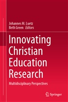 GREEN, Green, Beth Green, Johannes M. Luetz, Johanne M Luetz, Johannes M Luetz - Innovating Christian Education Research