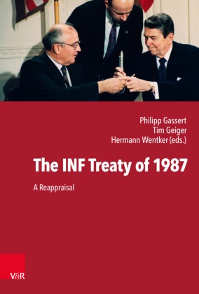 Philipp Gassert, Ti Geiger, Tim Geiger, Bernd Greiner, Bernd Greiner et al, Hermann Wentker - The INF Treaty of 1987 - A Reappraisal