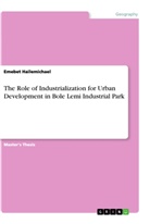 Emebet Hailemichael - The Role of Industrialization for Urban Development in Bole Lemi Industrial Park