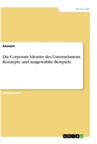 Anonym, Anonymous - Die Corporate Identity des Unternehmens. Konzepte und ausgewählte Beispiele