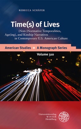 Rebecca Schäfer - Time(s) of Lives - (Non-)Normative Temporalities, Age(ing), and Kinship Narratives in Contemporary U.S. American Culture