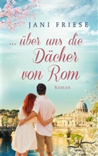 Jani Friese - ... über uns die Dächer von Rom