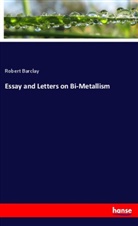 Robert Barclay - Essay and Letters on Bi-Metallism