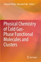 Takayuk Ebata, Takayuki Ebata, Fujii, Fujii, Masaaki Fujii - Physical Chemistry of Cold Gas-Phase Functional Molecules and Clusters