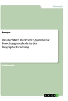 Anonym - Das narrative Interview. Quantitative Forschungsmethode in der Biographieforschung