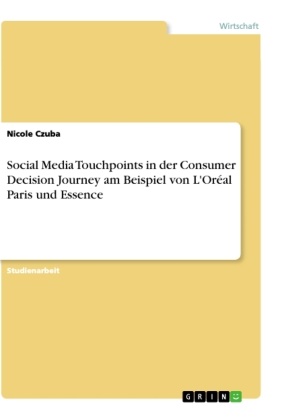 Nicole Czuba - Social Media Touchpoints in der Consumer Decision Journey am Beispiel von L'Oréal Paris und Essence