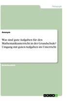 Anonym, Anonymous - Was sind gute Aufgaben für den Mathematikunterricht in der Grundschule? Umgang mit guten Aufgaben im Unterricht