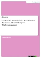 Anonym, Anonymous - Solidarische Ökonomie und die Ökonomie des Teilens. Überwindung von Wachstumsgrenzen