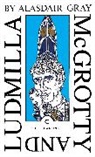Alasdair Gray - McGrotty and Ludmilla