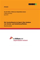 Anonym, Anonymous - Die Turniertheorie im Sport. Eine Analyse von Anreiz- und Selektionseffekten