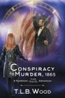 T L B Wood - A Conspiracy to Murder, 1865 (The Symbiont Time Travel Adventures Series, Book 6)