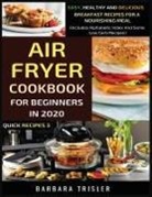 Barbara Trisler - Air Fryer Cookbook For Beginners In 2020