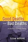 Susan Watkins - Good Deaths and Bad Deaths: A Guide to a Graceful Ending