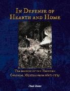 Paul Hunt - In Defense of Hearth and Home: The History of the Thirteen Colonial Militias from 1607-1775 Volume 1