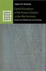 Adam M. Kemezis, Adam M. (University of Alberta) Kemezis, Kemezis Adam M. - Greek Narratives of the Roman Empire Under the Severans