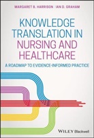 Ian D Graham, Ian D. Graham, Graham Ian D., M Harrison, Margare Harrison, Margaret Harrison... - Knowledge Translation in Nursing and Healthcare