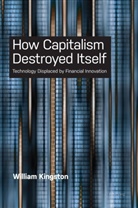William Kingston - How Capitalism  Destroyed Itself