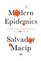 S Macip, Salvador Macip, Julie Wark - Modern Epidemics - From the Spanish Flu to Covid-19