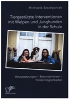 Michaela Szczepaniak - Tiergestützte Interventionen mit Welpen und Junghunden in der Schule. Voraussetzungen - Besonderheiten - Fördermöglichkeiten