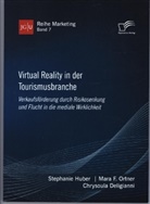 Chryso Deligianni, Chrysoula Deligianni, Stephani Huber, Stephanie Huber, Mara Ortner, Mara F Ortner... - Virtual Reality in der Tourismusbranche. Verkaufsförderung durch Risikosenkung und Flucht in die mediale Wirklichkeit