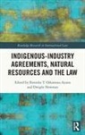 Dwight Newman, Ibironke T. Odumosu-Ayanu, Ibironke T. (University of Saskatch Odumosu-Ayanu, Dwight Newman, Newman Dwight, Ibironke T Odumosu-Ayanu... - Indigenous-Industry Agreements, Natural Resources and the Law
