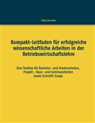 Willy Schneider - Kompakt-Leitfaden für erfolgreiche wissenschaftliche Arbeiten in der Betriebswirtschaftslehre