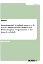 Anonym, Anonymous - Inklusion durch Schulbegleitungen in der Schule. Maßnahmen und Modelle zur Einbindung von Kooperationen in der inklusiven Schule