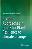 Shabi Hussain Wani, Shabir Hussain Wani, Shabir Hussain Wani - Recent Approaches in Omics for Plant Resilience to Climate Change