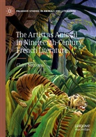 Claire Nettleton - The Artist as Animal in Nineteenth-Century French Literature