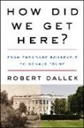 Robert Dallek - How Did We Get Here?