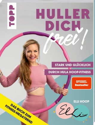 Elli Haschke, Elli Hoop - Huller dich frei! mit Elli Hoop. Stark und glücklich durch Hula Hoop Fitness. Trainiert Taille, Rücken, Po und Beckenboden. Für Anfänger und Fortgeschrittene plus Ernährungstipps