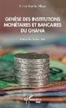 Victor Komla Alipui - Genèse des institutions monétaires et bancaires du Ghana