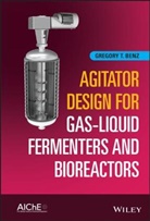 Gregory T Benz, Gregory T. Benz, Gt Benz - Agitator Design for Gas-Liquid Fermenters and Bioreactors