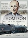 Tim Hillier-Graves - Thompson, His Life and Locomotives