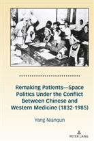 Nianqun Yang - Remaking Patients-Space Politics Under the Conflict Between Chinese and Western Medicine (1832-1985)